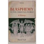 Blasphemy in the Christian World A History