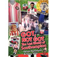 Got Not Got: Southampton FC The Lost World of Southampton