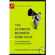 The Ultimate Business Guru Guide The Greatest Thinkers Who Made Management
