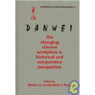 The Danwei: Changing Chinese Workplace in Historical and Comparative Perspective: Changing Chinese Workplace in Historical and Comparative Perspective