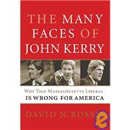 Many Faces of John Kerry : Why This Massachusetts Liberal Is Wrong for America