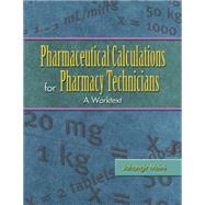 Pharmaceutical Calculations for Pharmacy Technicians A Worktext