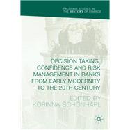 Decision Taking, Confidence and Risk Management in Banks from Early Modernity to the 20th Century