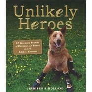 Unlikely Heroes: 37 Inspiring Stories of Courage and Heart from the Animal Kingdom