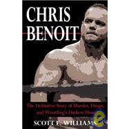 Chris Benoit : The Definitive Story of Murder, Drugs and Wrestling's Darkest Hour