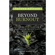 Beyond Burnout, Second Edition: Overcoming Stress in Nursing & Healthcare for Optimal Health & Well-Being