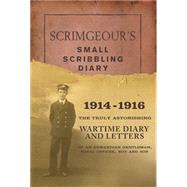 Scrimgeour's Scribbling Diary: The Truly Astonishing Wartime Diary and Letters of an Edwardian Gentleman, Naval Officer, Boy and Son