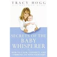 Secrets of the Baby Whisperer : How to Calm, Connect, and Communicate with Your Baby