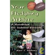 Your Fledgling Athlete : A Handbook for Sideline Parents