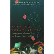 Scents and Scentuality : Aromatherapy and Essential Oils for Romance, Love, and Sex