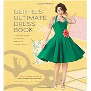 Gertie's Ultimate Dress Book A Modern Guide to Sewing Fabulous Vintage Styles