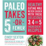 Paleo Takes 5 - Or Fewer Healthy Eating was Never Easier with These Delicious 3, 4 and 5 Ingredient Recipes