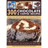 300 Chocolate & Coffee Recipes Delicious, easy-to-make recipes for total indulgence, from bakes to desserts, shown step by step in more than 1300 glorious photographs