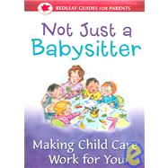 Not Just a Babysitter : Making Child Care Work for You