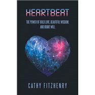 Heartbeat The Power of Bold Love, Beautiful Wisdom, and Brave Will