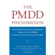Pmdd Phenomenon : Breakthrough Treatments for Premenstrual Dysphoric Disorder (PMDD) and Extreme Premenstrual Syndrome (PMS)