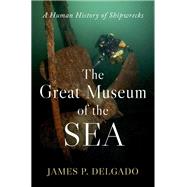The Great Museum of the Sea A Human History of Shipwrecks