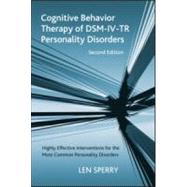 Cognitive Behavior Therapy of DSM-IV-TR Personality Disorders, Second Edition: Highly Effective Interventions for the Most Common Personality Disorders