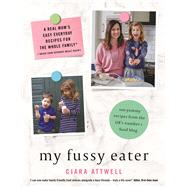 My Fussy Eater A Real Mum’s Easy Everyday Recipes for the Whole Family* (*Never Cook Separate Meals Again!)