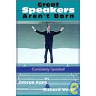 Great Speakers Aren't Born : The Complete Guide to Winning Presentations