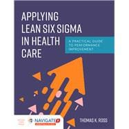 Applying Lean Six Sigma in Health Care A Practical Guide to Performance Improvement