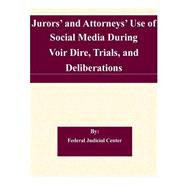 Jurors’ and Attorneys’ Use of Social Media During Voir Dire, Trials, and Deliberations