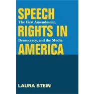 Speech Rights in America: The First Amendment, Democracy, And the Media