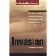 Invasion : How America Still Welcomes Terrorists, Criminals, and Other Foreign Menaces to Our Shores
