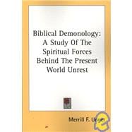 Biblical Demonology: A Study of the Spiritual Forces Behind the Present World Unrest