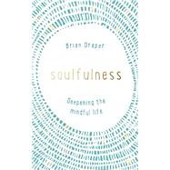 Soulfulness Deepening the mindful life