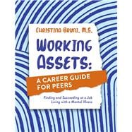 Working Assets: A Career Guide for Peers Finding and Succeeding at a Job Living with a Mental Illness