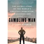 Gambling Man The Secret Story of the World's Greatest Disruptor, Masayoshi Son
