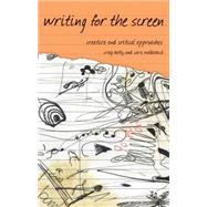 Writing for the Screen Creative and Critical Approaches