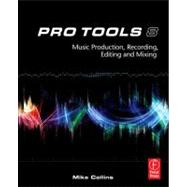 Pro Tools 8: Music  Production, Recording,  Editing, and Mixing