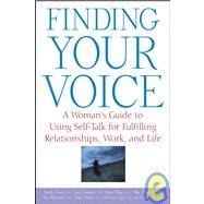 Finding Your Voice : A Woman's Guide to Using Self Talk for Fulfilling Relationships, Work, and Life