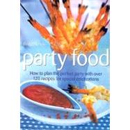 Party Food: How to Plan the Perfect Party With over 120 Recipes for Special Celebrations