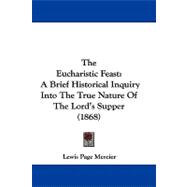 Eucharistic Feast : A Brief Historical Inquiry into the True Nature of the Lord's Supper (1868)