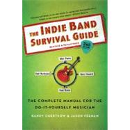 The Indie Band Survival Guide, 2nd Ed. The Complete Manual for the Do-it-Yourself Musician