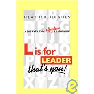 L Is for Leader : That's You!: A Journey into Effective Leadership