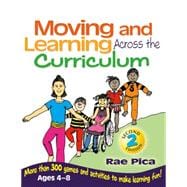Moving and Learning Across the Curriculum More Than 300 Activities and Games to Make Learning Fun
