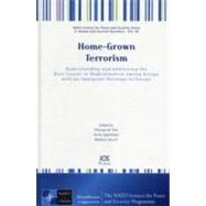 Home-Grown Terrorism : Understanding and Addressing the Root Causes of Radicalisation among Groups with an Immigrant Heritage in Europe