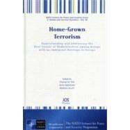 Home-Grown Terrorism : Understanding and Addressing the Root Causes of Radicalisation among Groups with an Immigrant Heritage in Europe