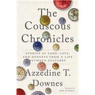 The Couscous Chronicles Stories of Food, Love, and Donkeys from a Life Between Cultures