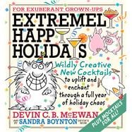Extremely Happy Holidays Wildly Creative New Cocktails to Uplift and Enchant through a Full Year of Holiday Chaos