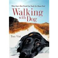 Walking with Dog : What Man's Best Friend Can Teach Us about God