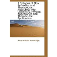 A Syllabus of New Remedies and Therapeutic Measures: With Chemistry, Physical Appearance and Therape