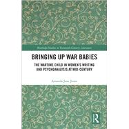 Bringing Up War-Babies: The Wartime Child in WomenÆs Writing and Psychoanalysis at Mid-Century