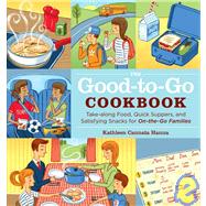 The Good-to-Go Cookbook: Take-Along Food, Quick Suppers, and Satisfying Snacks for On-the-Go Families