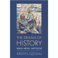 The Drama of History Ibsen, Hegel, Nietzsche
