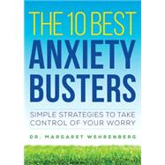 The 10 Best Anxiety Busters Simple Strategies to Take Control of Your Worry